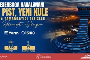 ESENBOĞA HAVALİMANI’NIN 3. PİSTİ VE YENİ KULESİ YARIN CUMHURBAŞKANI RECEP TAYYİP ERDOĞAN TARAFINDAN HİZMETE AÇILACAK